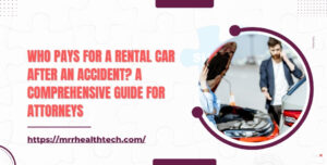 Who Pays for a Rental Car After an Accident A Comprehensive Guide for Attorneys