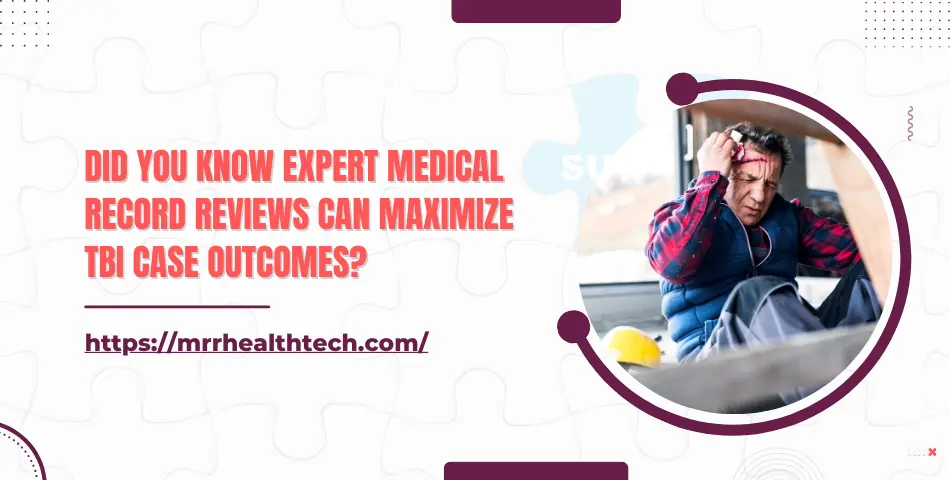 Expert Medical Record Reviews Can Maximize Traumatic Brain Injury (TBI) Case Outcomes