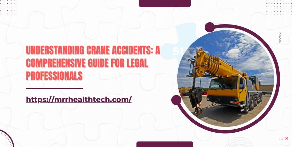 Understanding Crane Accidents A Comprehensive Guide for Legal Professionals