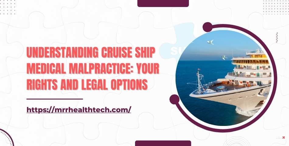 Understanding Cruise Ship Medical Malpractice Your Rights and Legal Options