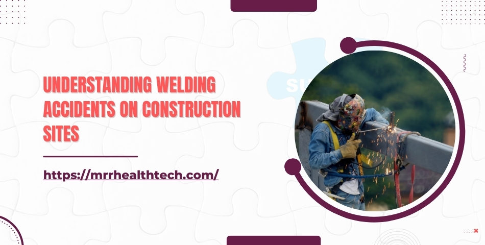 Understanding Welding Accidents on Construction Sites