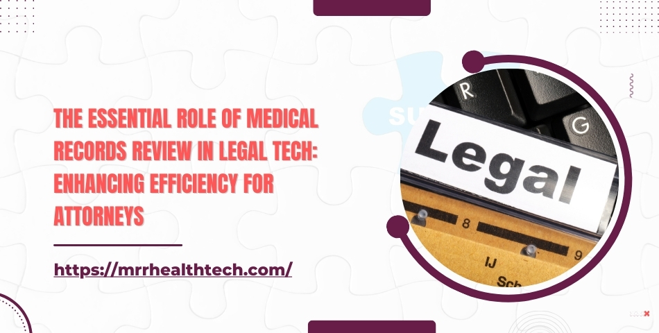 The Essential Role of Medical Records Review in Legal Tech Enhancing Efficiency for Attorneys