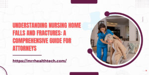 Understanding Nursing Home Falls and Fractures A Comprehensive Guide for Attorneys