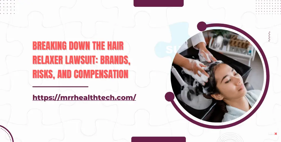 Breaking Down the Hair Relaxer Lawsuit: Brands, Risks, and Compensation