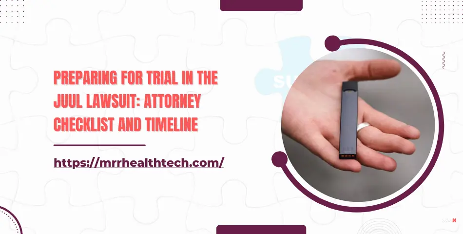 Preparing for Trial in the Juul Lawsuit: Attorney Checklist and Timeline