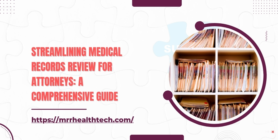 Streamlining Medical Records Review for Attorneys A Comprehensive Guide