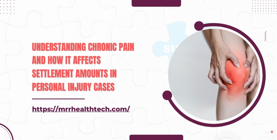 Understanding Chronic Pain and How It Affects Settlement Amounts in Personal Injury Cases