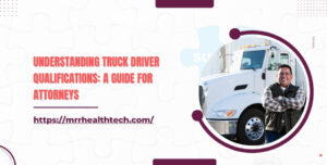 Understanding Truck Driver Qualifications A Guide for Attorneys