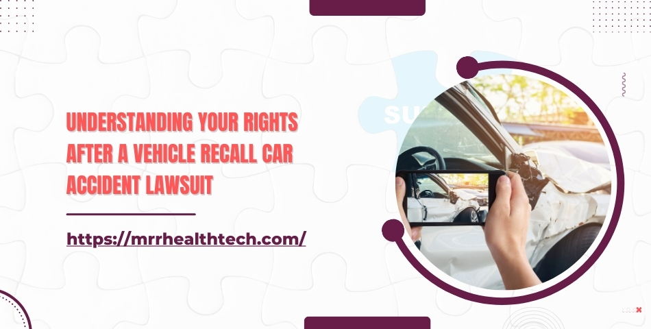 Understanding Your Rights after a Vehicle Recall Car Accident Lawsuit