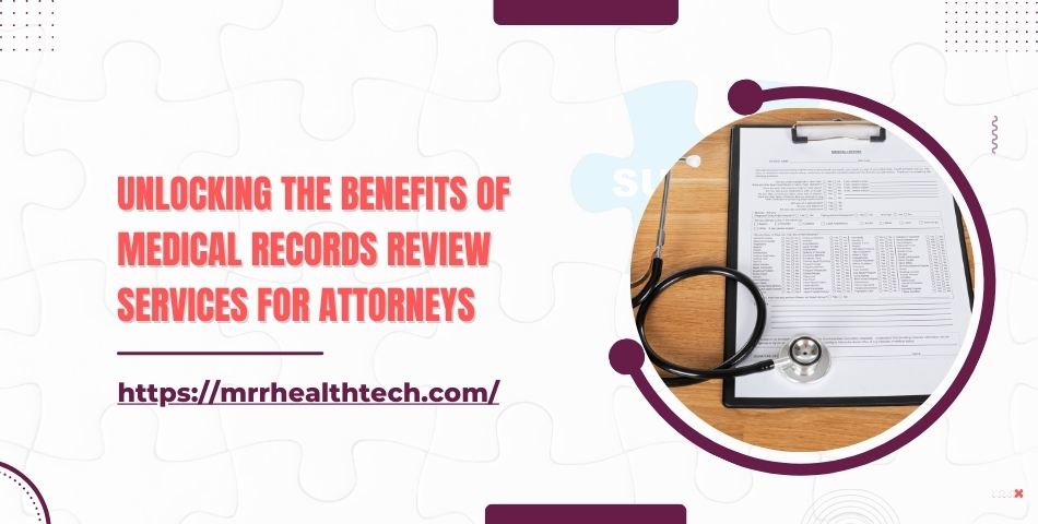 Unlocking the Benefits of Medical Records Review Services for Attorneys