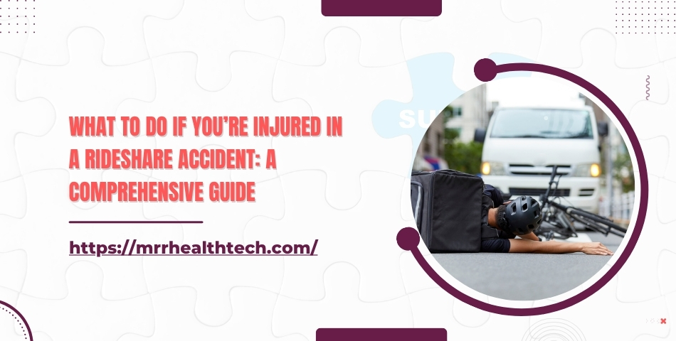 What to Do If You’re Injured in a Rideshare Accident A Comprehensive Guide