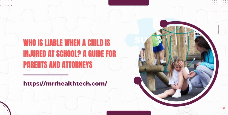 Who is Liable When a Child is injured at School A Guide for Parents and Attorneys