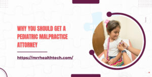 Why You Should Get a Pediatric Malpractice Attorney