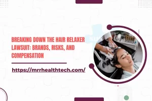 Breaking Down the Hair Relaxer Lawsuit: Brands, Risks, and Compensation