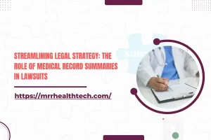 Streamlining Legal Strategy: The Role of Medical Record Summaries in Lawsuits