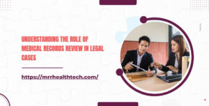 Understanding the Role of Medical Records Review in Legal Cases