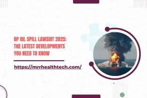 Bp Oil Spill Lawsuit 2025: The Latest Developments You Need to Know
