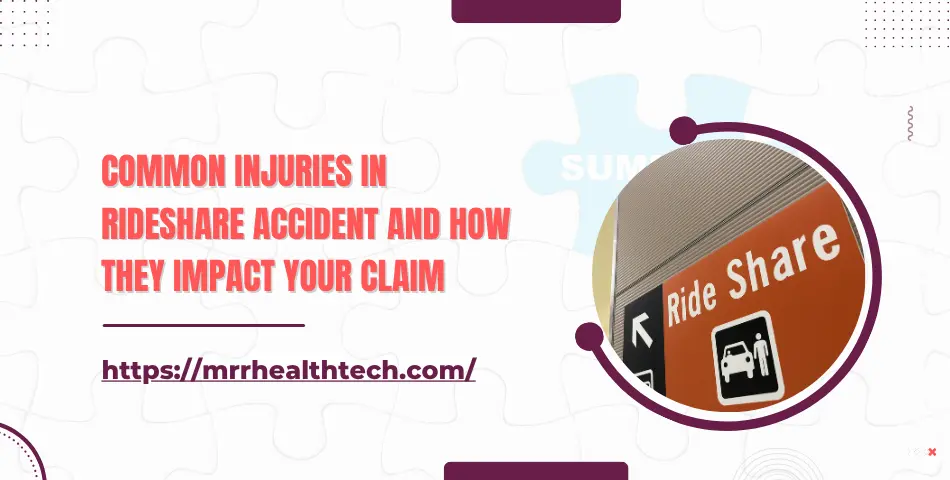 Common Injuries in Rideshare Accident and How They Impact Your Claim