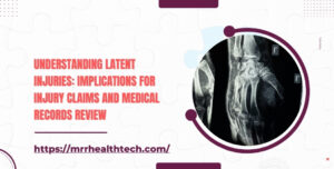 Understanding Latent Injuries: Implications for Injury Claims and Medical Records Review