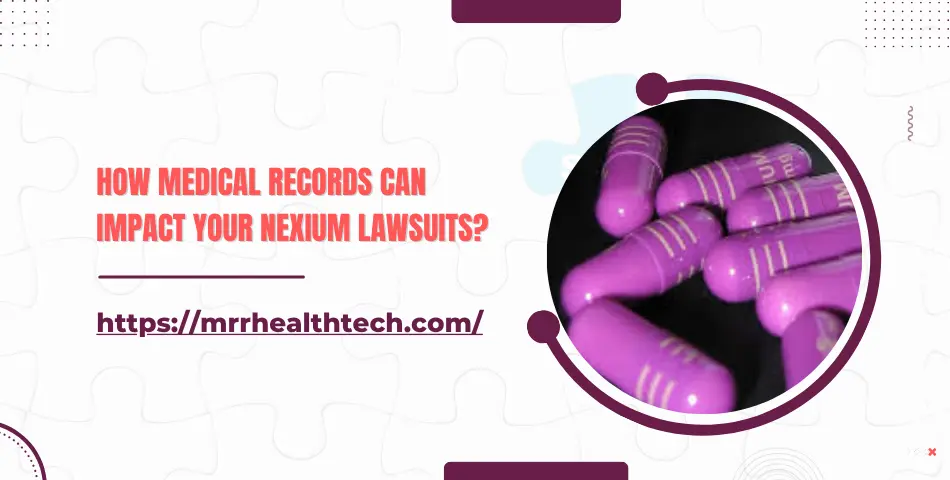 How Medical Records Can Impact Your Nexium Lawsuits?