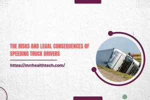 The Risks and Legal Consequences of Speeding Truck Drivers