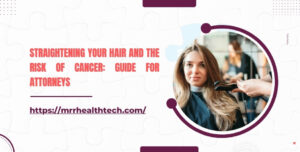 Straightening Your Hair and the Risk of Cancer Guide for Attorneys