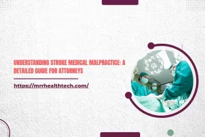 Understanding Stroke Medical Malpractice: A Detailed Guide for Attorneys