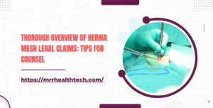 Thorough Overview of Hernia Mesh Legal Claims Tips for Counsel