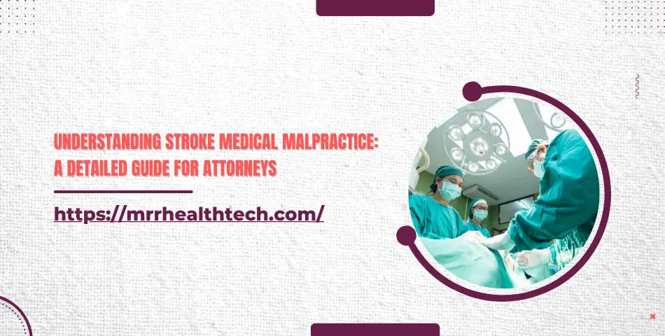 Understanding Stroke Medical Malpractice: A Detailed Guide for Attorneys