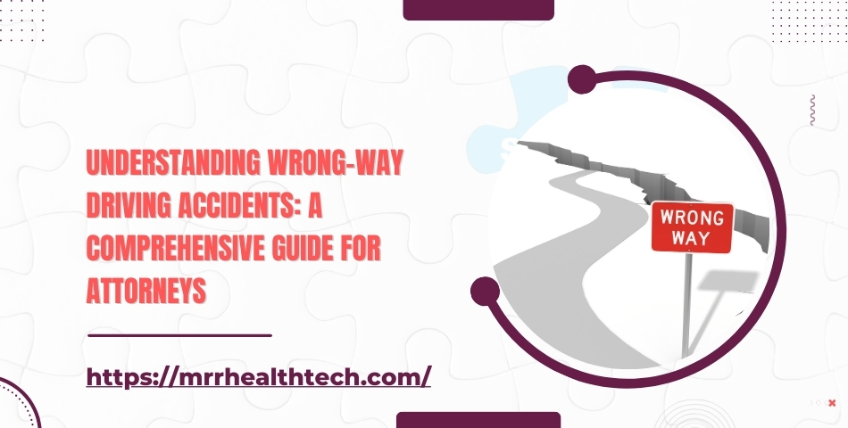 Understanding Wrong-Way Driving Accidents: A Comprehensive Guide for Attorneys