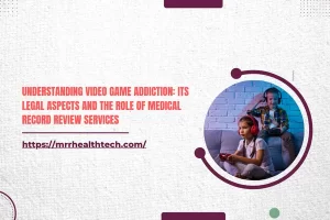 Understanding Video Game Addiction: Its Legal Aspects and the Role of Medical Record Review Services