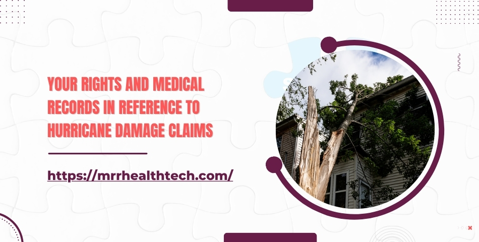 Your Rights and Medical Records In Reference To Hurricane Damage Claims