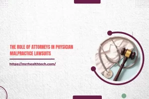 The Role of Attorneys in Physician Malpractice Lawsuits