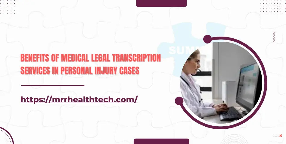 Benefits of Medical Legal Transcription Services in Personal Injury Cases
