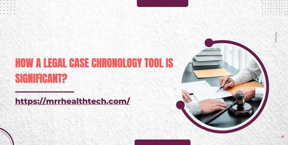 How a Legal Case Chronology Tool Is Significant?