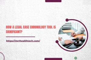 How a Legal Case Chronology Tool Is Significant?