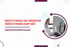 Benefits of Medical Legal Transcription Services in Personal Injury Cases