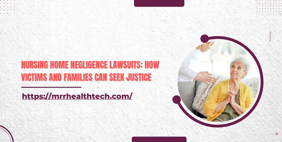 Nursing Home Negligence Lawsuits: How Victims and Families Can Seek Justice