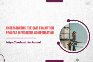 Understanding the QME Evaluation Process in Workers Compensation
