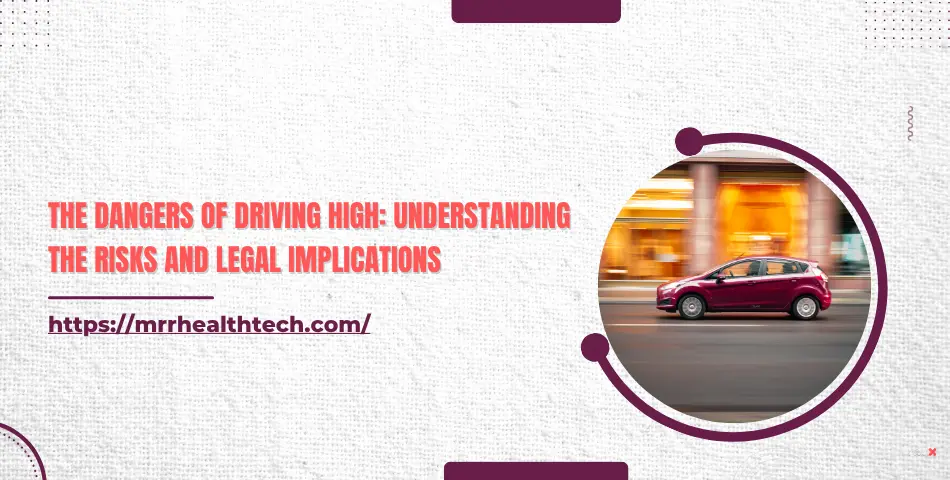 The Dangers of Driving High: Understanding the Risks and Legal Implications