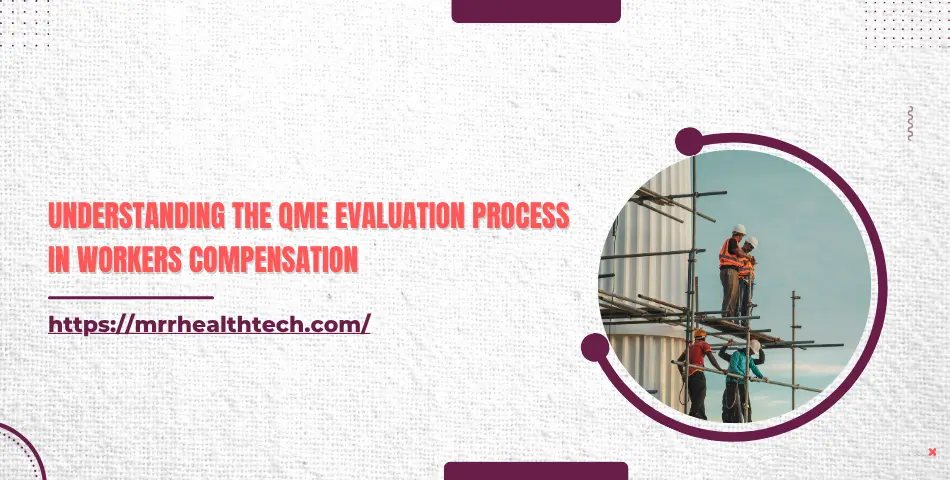 Understanding the QME Evaluation Process in Workers Compensation