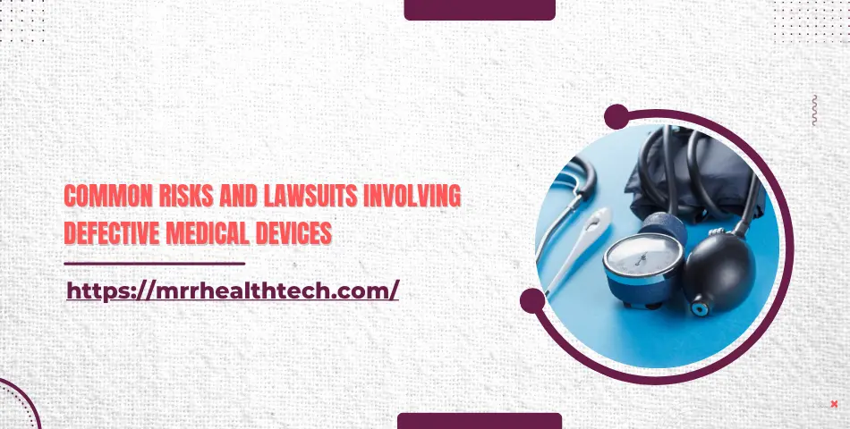 Common Risks and Lawsuits Involving Defective Medical Devices