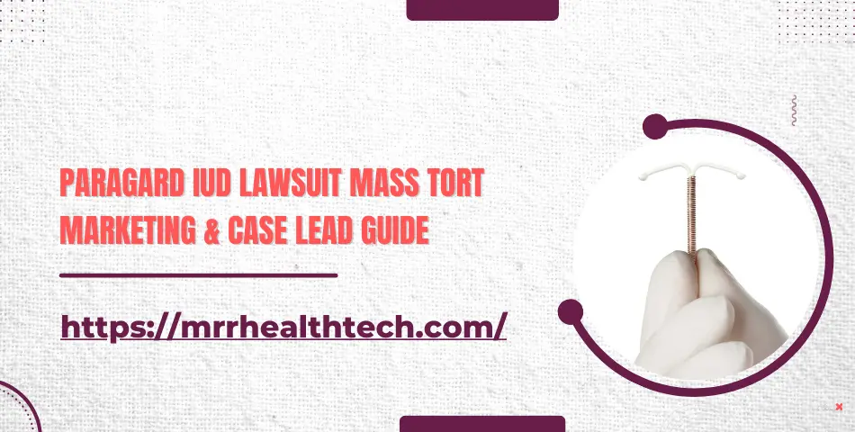 Paragard IUD Lawsuit Mass Tort Marketing & Case Lead Guide