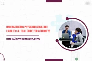 Understanding Physician Assistant Liability: A Legal Guide for Attorneys