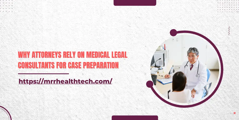 Why Attorneys Rely on Medical Legal Consultants for Case Preparation