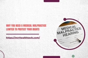 Why You Need a Medical Malpractice Lawyer to Protect Your Rights