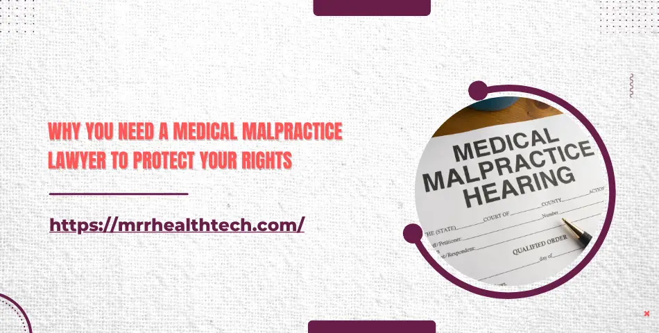 Why You Need a Medical Malpractice Lawyer to Protect Your Rights