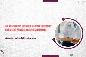 Key Differences Between Medical Document Review and Medical Record Summaries