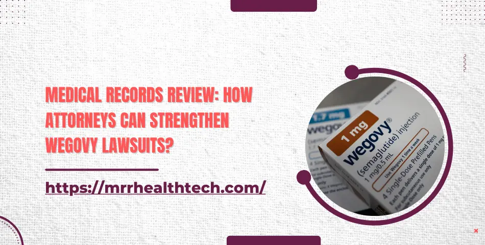 Medical Records Review: How Attorneys Can Strengthen Wegovy Lawsuits?