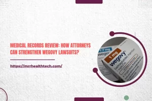 Medical Records Review: How Attorneys Can Strengthen Wegovy Lawsuits?